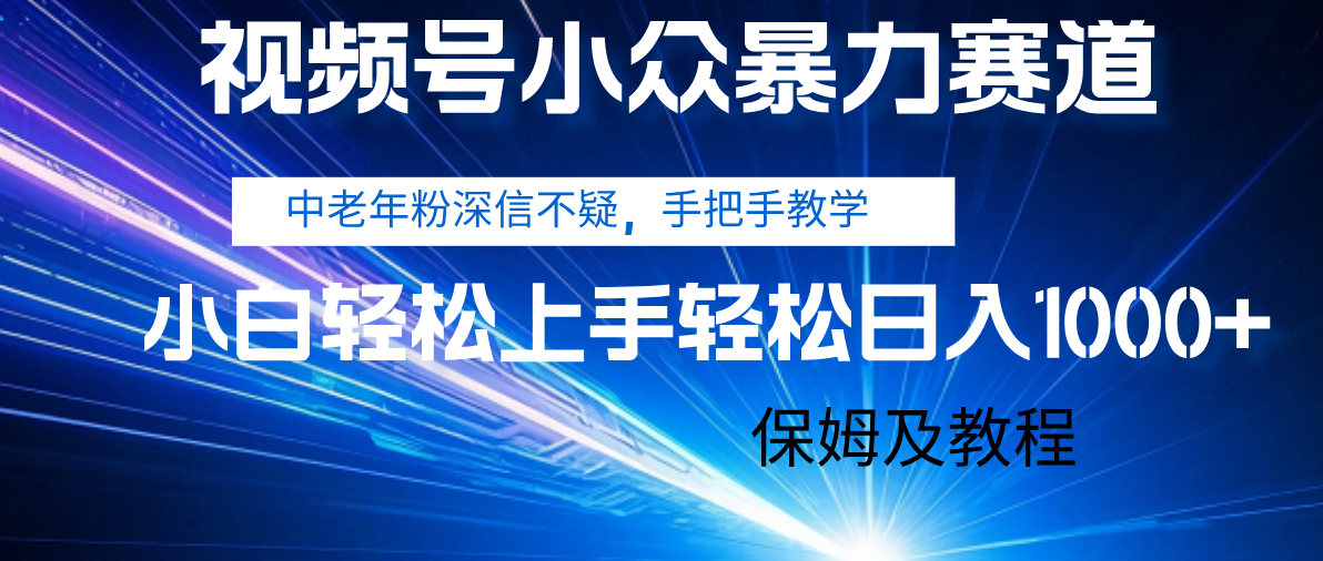 视频号小众暴力赛道，中老年人深信不疑 手把手教学，小白也能日入1000+ 保姆及教程聚创吧-网创项目资源站-副业项目-创业项目-搞钱项目聚创吧