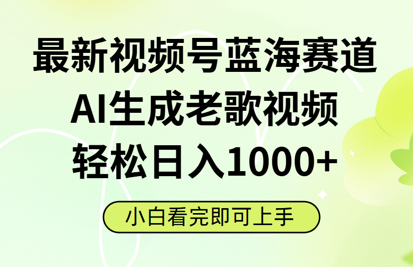 最新视频号蓝海赛道，Ai生成老歌视频，小白也可轻松日入1000➕聚创吧-网创项目资源站-副业项目-创业项目-搞钱项目聚创吧