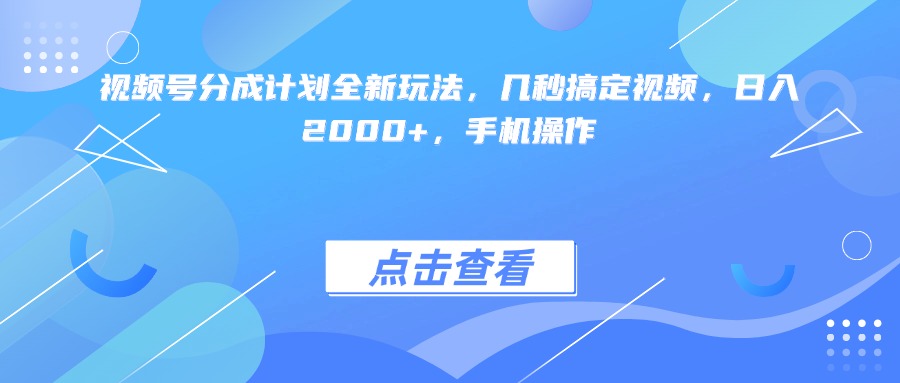 视频号分成计划全新玩法，几秒搞定视频，日入2000+，手机操作聚创吧-网创项目资源站-副业项目-创业项目-搞钱项目聚创吧
