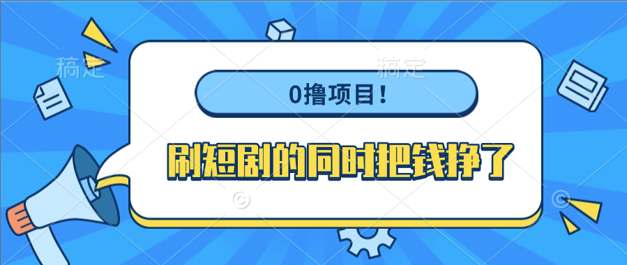 0撸项目！刷短剧的同时把钱挣了聚创吧-网创项目资源站-副业项目-创业项目-搞钱项目聚创吧