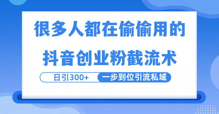 很多人都在偷偷用的抖音创业粉截留术，日引300+，一步到位引流到私域聚创吧-网创项目资源站-副业项目-创业项目-搞钱项目聚创吧