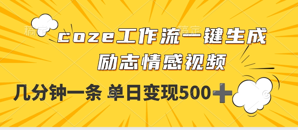 用coze工作流一键生成励志情感视频，几分钟一天，单日变现500+聚创吧-网创项目资源站-副业项目-创业项目-搞钱项目聚创吧