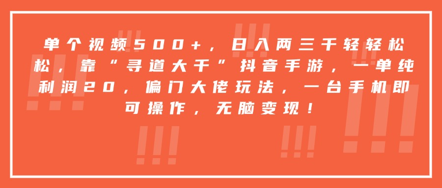 靠“寻道大千”抖音手游，一台手机即可操作，一单纯利润20，偏门大佬玩法，无脑变现！聚创吧-网创项目资源站-副业项目-创业项目-搞钱项目聚创吧