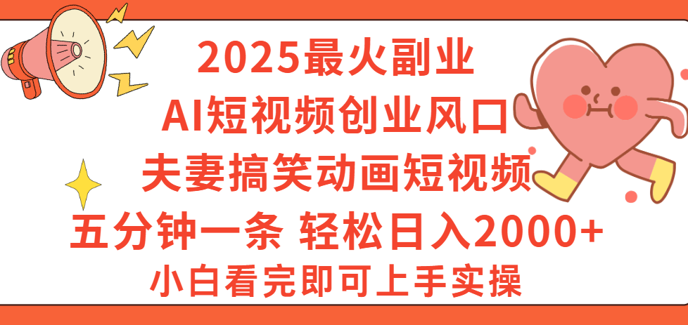 2025最火副业Ai短视频创业风口！夫妻搞笑对话动画短视频，五分钟做一条，矩阵操作，轻松日入 2000+聚创吧-网创项目资源站-副业项目-创业项目-搞钱项目聚创吧
