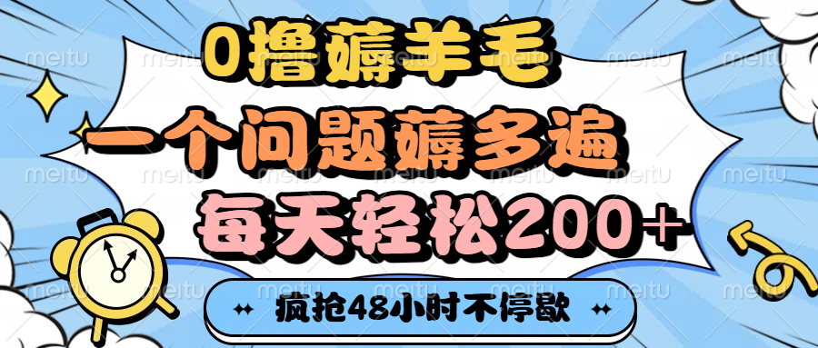 0撸薅羊毛，一个问题薅多遍，每天轻松200+聚创吧-网创项目资源站-副业项目-创业项目-搞钱项目聚创吧