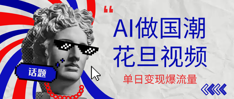 用AI做国潮花旦视频，单日变现1000+，高质量作品引爆流量聚创吧-网创项目资源站-副业项目-创业项目-搞钱项目聚创吧