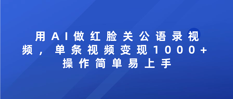 用AI做红脸关公语录视频，单条视频变现1000+ 操作简单易上手聚创吧-网创项目资源站-副业项目-创业项目-搞钱项目聚创吧
