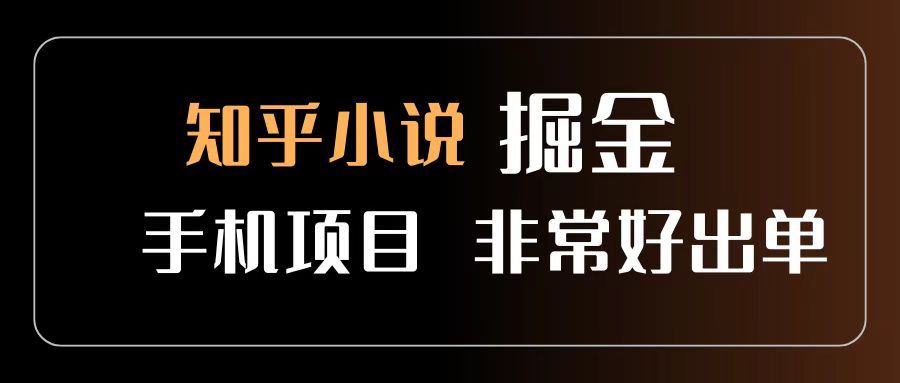 知乎图文小说掘金项目 非常好出单 用手机就可以做 新手一天轻松500+聚创吧-网创项目资源站-副业项目-创业项目-搞钱项目聚创吧