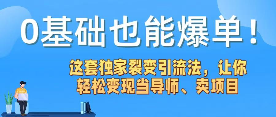 0基础也能爆单！这套独家裂变引流法，让你轻松变现当导师、卖项目聚创吧-网创项目资源站-副业项目-创业项目-搞钱项目聚创吧