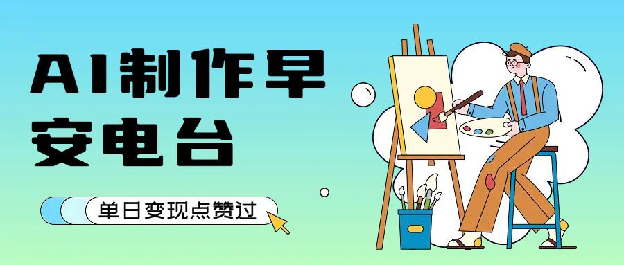 用AI制作早安电台，单日变现1000+，条条点赞过万聚创吧-网创项目资源站-副业项目-创业项目-搞钱项目聚创吧