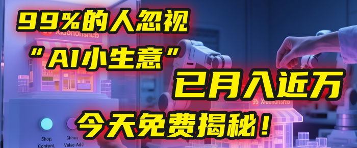 这个被99%的人忽视的“AI小生意”，我学员已月入近万，今天免费揭秘！聚创吧-网创项目资源站-副业项目-创业项目-搞钱项目聚创吧