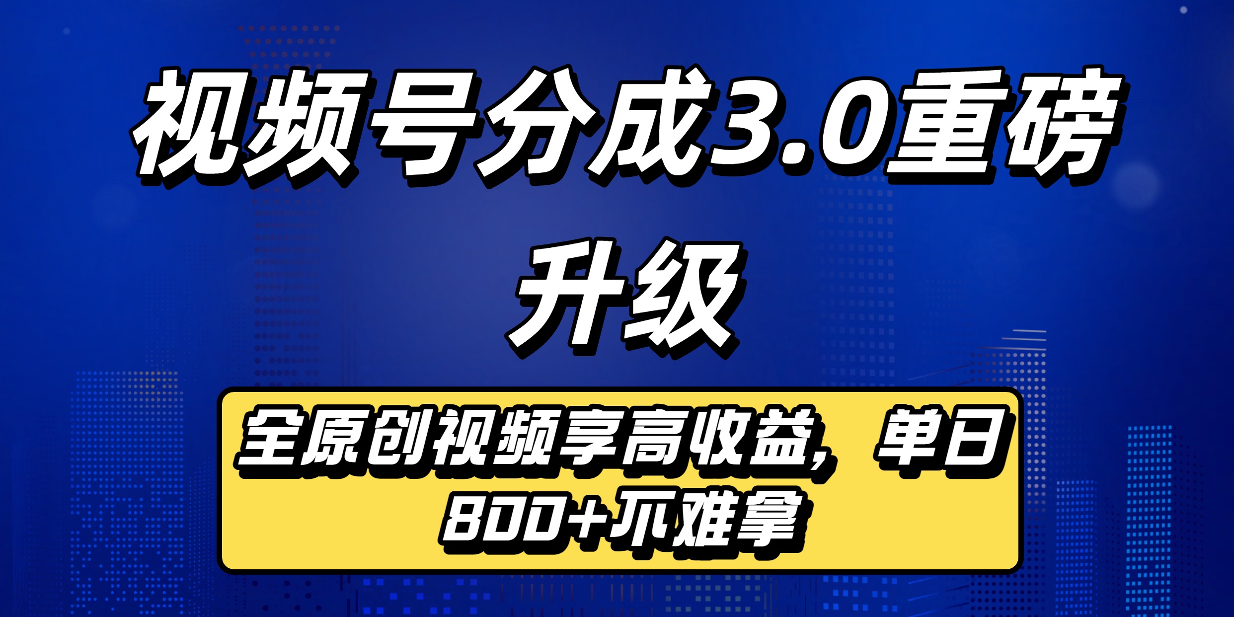 视频号分成3.0重磅升级：全原创视频享高收益，单日800+不难拿聚创吧-网创项目资源站-副业项目-创业项目-搞钱项目聚创吧