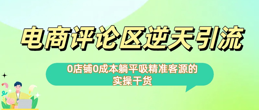 0店铺0成本!电商评论区逆天引流，躺平吸精准客源的实操干货【下面那个简介错了】聚创吧-网创项目资源站-副业项目-创业项目-搞钱项目聚创吧