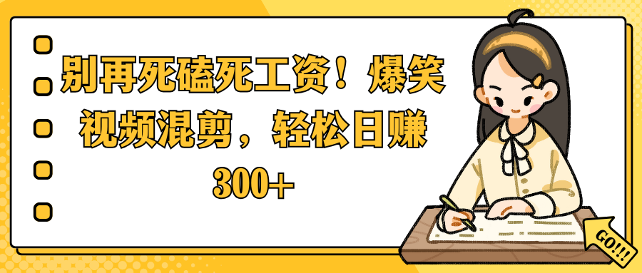 别再死磕死工资！爆笑视频混剪，轻松日赚 300+聚创吧-网创项目资源站-副业项目-创业项目-搞钱项目聚创吧