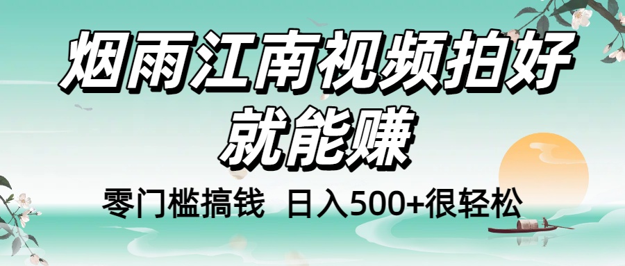 零门槛搞钱！烟雨江南视频拍好就能赚，日入500+很轻松，【下面那个删了，封面错了，这个发的时候记得把标题处理下哈】聚创吧-网创项目资源站-副业项目-创业项目-搞钱项目聚创吧