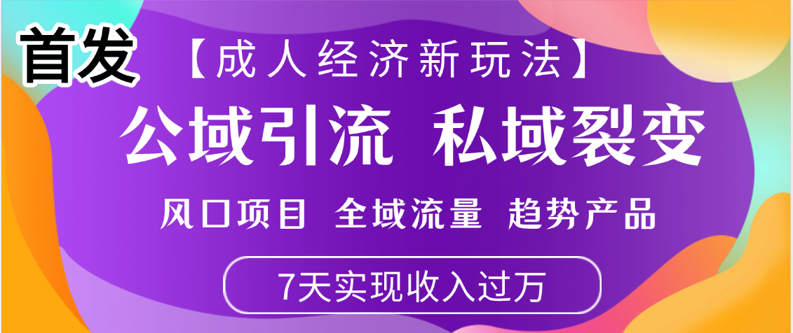 首发：【成人经济新玩法】市面独家玩法，风口项目、全域流量、趋势产品，7天实现月入过万聚创吧-网创项目资源站-副业项目-创业项目-搞钱项目聚创吧