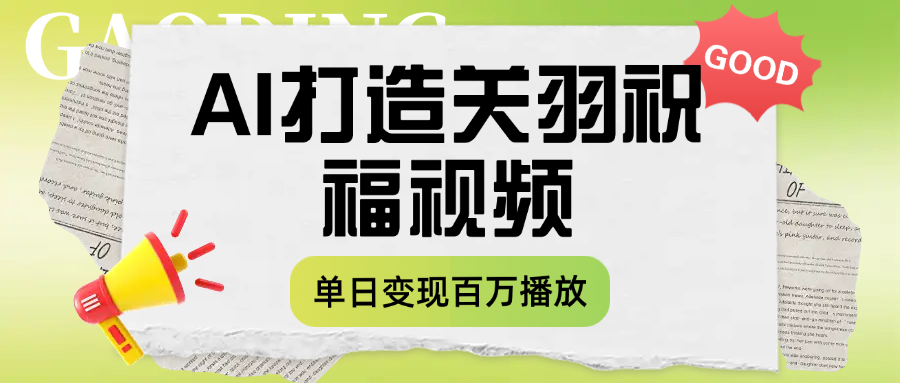 用AI打造关羽祝福视频，单日变现1000+，轻松收割百万播放聚创吧-网创项目资源站-副业项目-创业项目-搞钱项目聚创吧