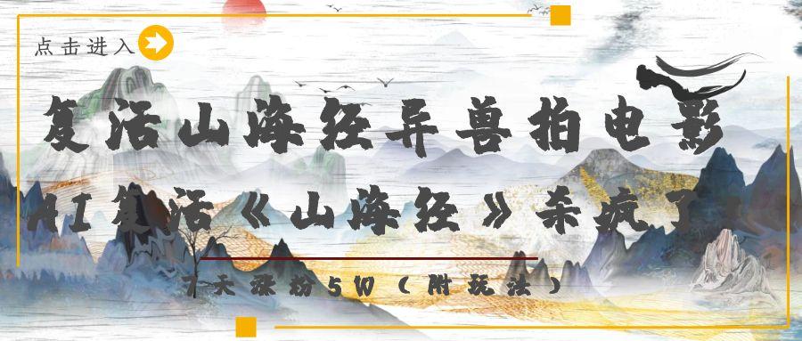 复活山海经异兽拍电影，AI复活《山海经》杀疯了！，7天涨粉5W聚创吧-网创项目资源站-副业项目-创业项目-搞钱项目聚创吧