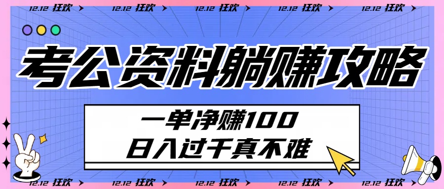 考公资料躺赚攻略：一单净赚100，日入过千真不难聚创吧-网创项目资源站-副业项目-创业项目-搞钱项目聚创吧