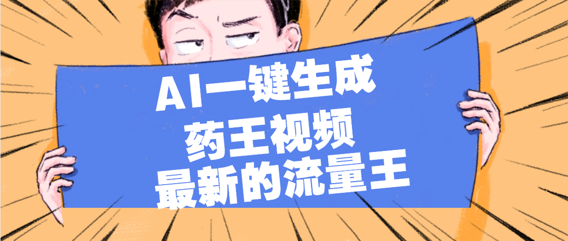 最新流量王，【药王视频】AI一键生成，小白轻松上手，日入1000+聚创吧-网创项目资源站-副业项目-创业项目-搞钱项目聚创吧