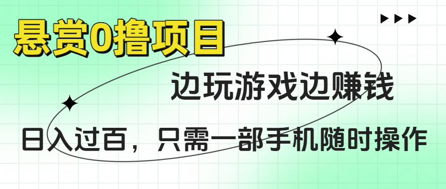 悬赏0撸项目，边玩游戏边赚钱，日入过百，只需一部手机随时操作聚创吧-网创项目资源站-副业项目-创业项目-搞钱项目聚创吧