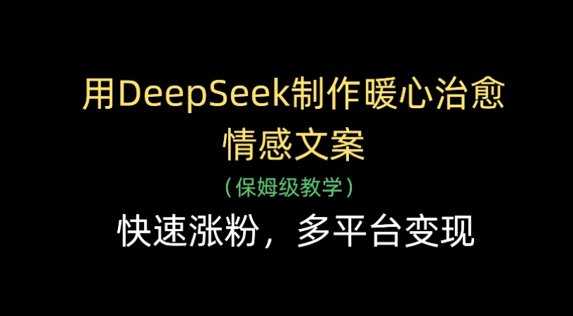 用Deepseek制作暖心治愈情感文案(保姆级教学)快速涨粉，多平台变现聚创吧-网创项目资源站-副业项目-创业项目-搞钱项目聚创吧
