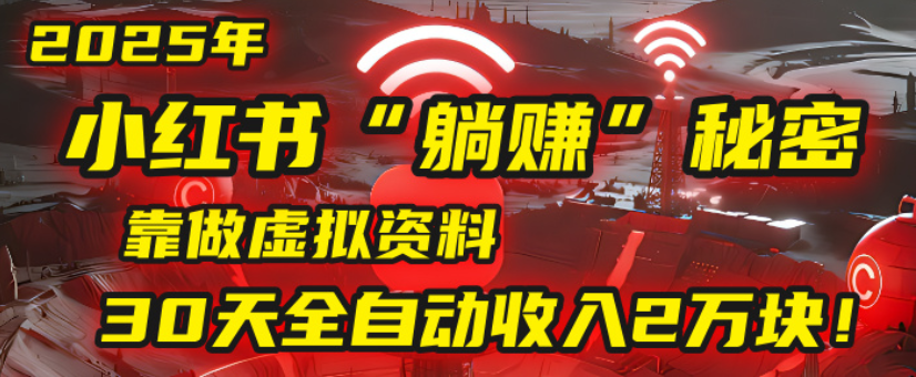2025小红书虚拟项目，靠做虚拟资料30天全自动收入2万块聚创吧-网创项目资源站-副业项目-创业项目-搞钱项目聚创吧