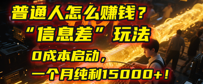 普通人怎么赚钱？| 2025年马哥揭秘“信息差”玩法：0成本启动，一个月纯利15000+！聚创吧-网创项目资源站-副业项目-创业项目-搞钱项目聚创吧