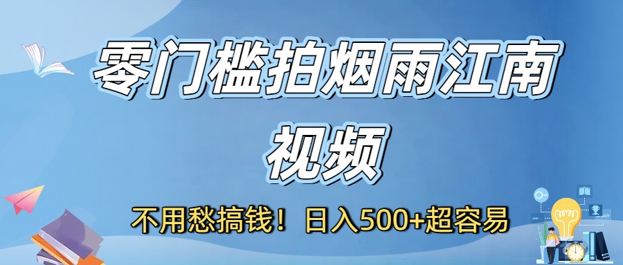 不用愁搞钱！零门槛拍烟雨江南视频，日入500+超容易聚创吧-网创项目资源站-副业项目-创业项目-搞钱项目聚创吧