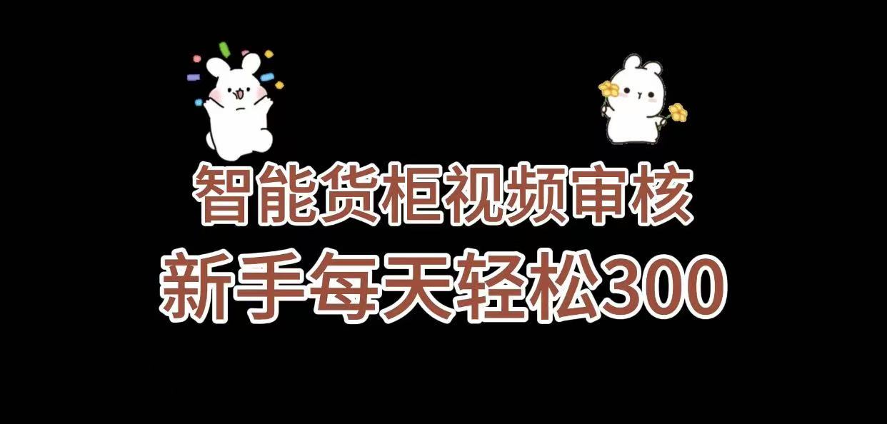 《智能货柜视频审核，几秒一单，多劳多得，新人小白一天轻松 300+，零门槛》聚创吧-网创项目资源站-副业项目-创业项目-搞钱项目聚创吧