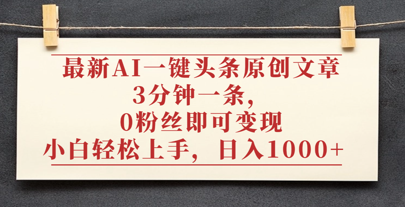 最新AI一键头条原创文章，3分钟一条，0粉丝即可变现，日入1000+聚创吧-网创项目资源站-副业项目-创业项目-搞钱项目聚创吧