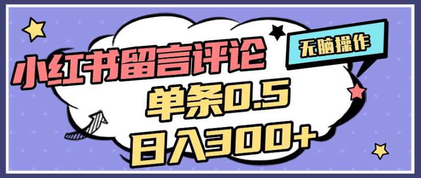 2025年最新小红书评论单条0.5元，日入300＋，无上限，详细操作流程聚创吧-网创项目资源站-副业项目-创业项目-搞钱项目聚创吧
