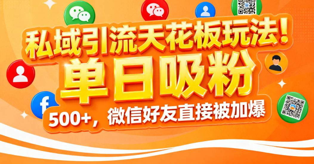 私域引流天花板玩法！单日吸粉 500+，微信好友直接被加爆聚创吧-网创项目资源站-副业项目-创业项目-搞钱项目聚创吧