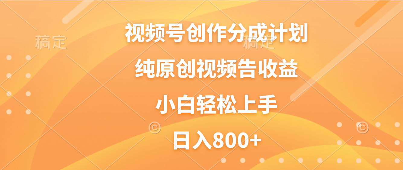 视频号创作分成计划，纯原创视频告收益，新手小白轻松上手，日入800+聚创吧-网创项目资源站-副业项目-创业项目-搞钱项目聚创吧