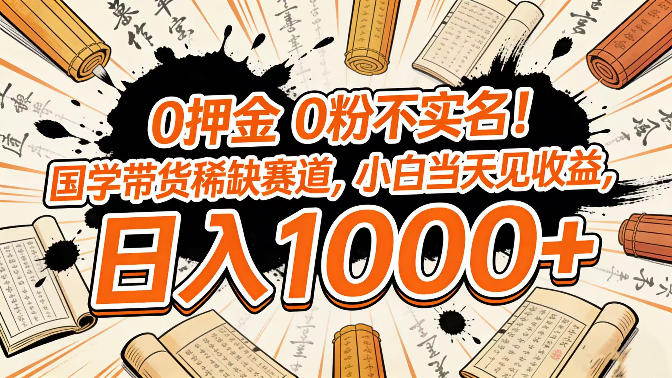 0 押金 0 粉不实名！国学带货稀缺赛道，小白当天见收益，日入 1000+聚创吧-网创项目资源站-副业项目-创业项目-搞钱项目聚创吧