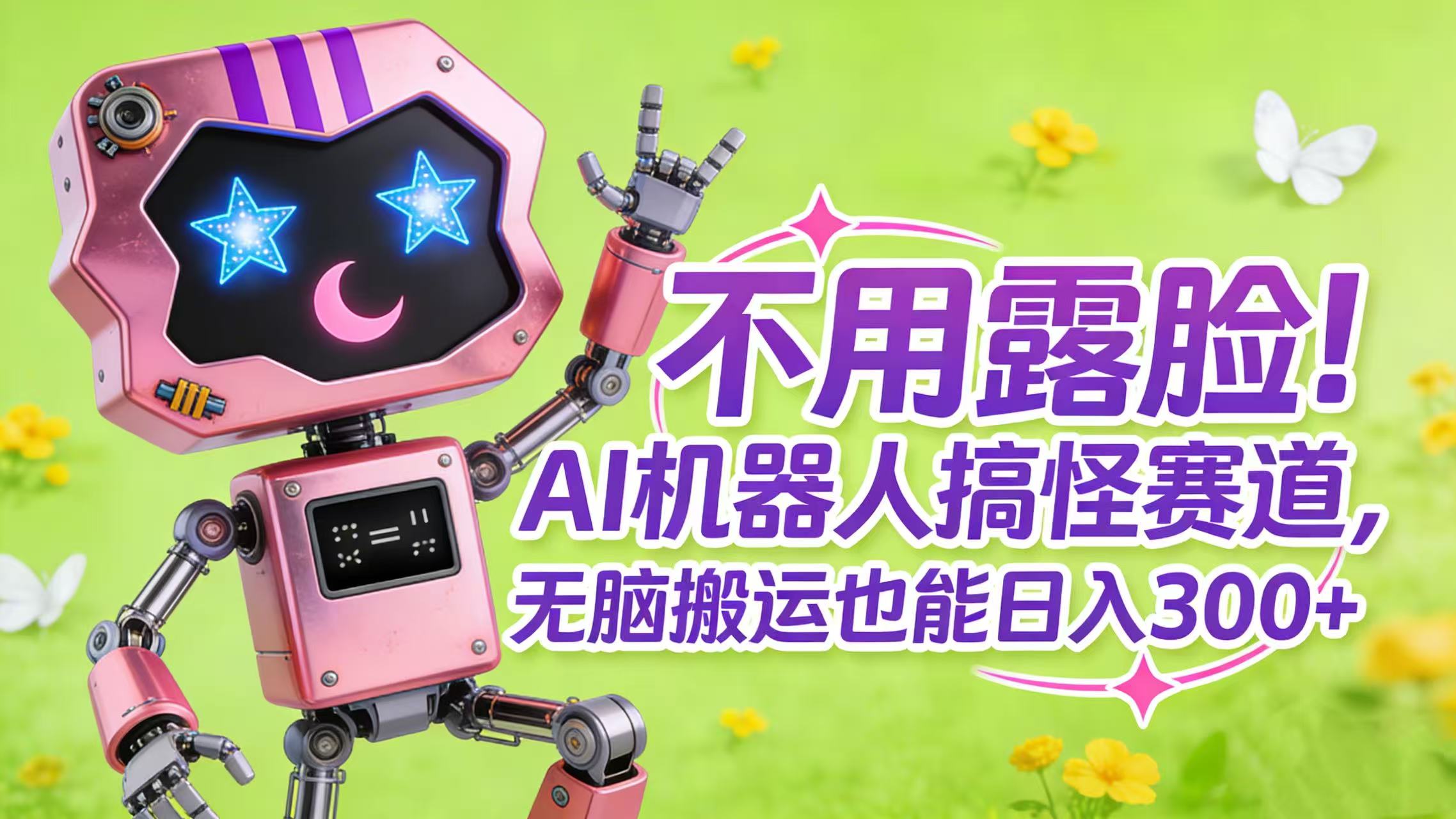 不用露脸！AI 机器人搞怪赛道，无脑搬运也能日入 300+聚创吧-网创项目资源站-副业项目-创业项目-搞钱项目聚创吧
