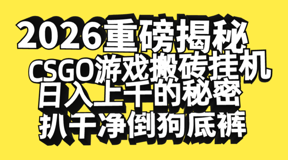 2026开年重磅解密，CSGO游戏搬砖挂机日入上千的秘密，把倒狗的底裤扒干净，毫无保留聚创吧-网创项目资源站-副业项目-创业项目-搞钱项目聚创吧