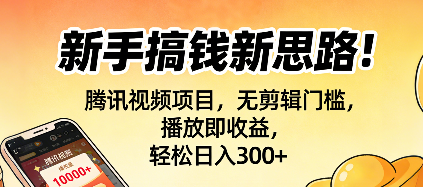 新手搞钱新思路！腾讯视频项目，无剪辑门槛，播放即收益，轻松日入300+聚创吧-网创项目资源站-副业项目-创业项目-搞钱项目聚创吧
